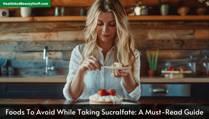 Foods to Avoid While Taking Sucralfate A Must-Read Guide