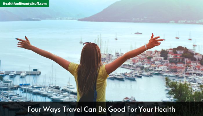 Four Ways Travel Can Be Good For Your Health