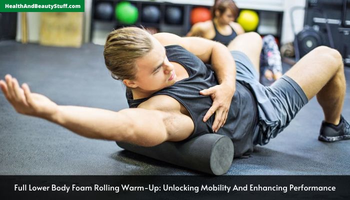 Full Lower Body Foam Rolling Warm-Up Unlocking Mobility And Enhancing Performance