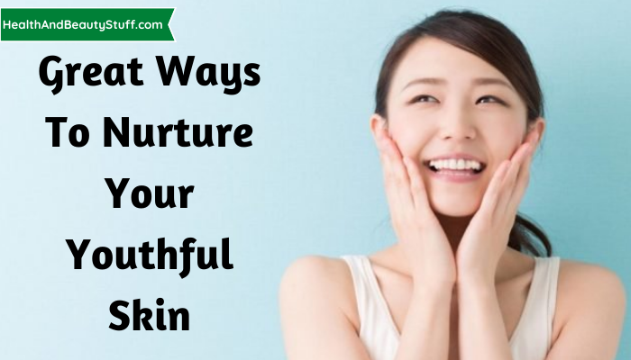 Great Ways to Nurture Your Youthful Skin (1)