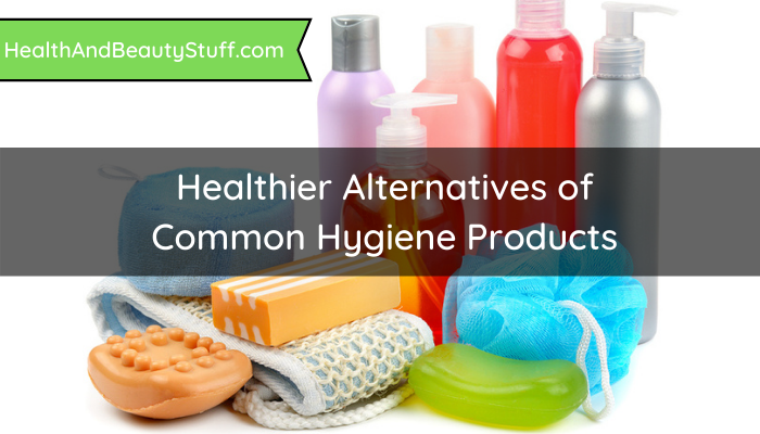 Healthier Alternatives of Common Hygiene Products