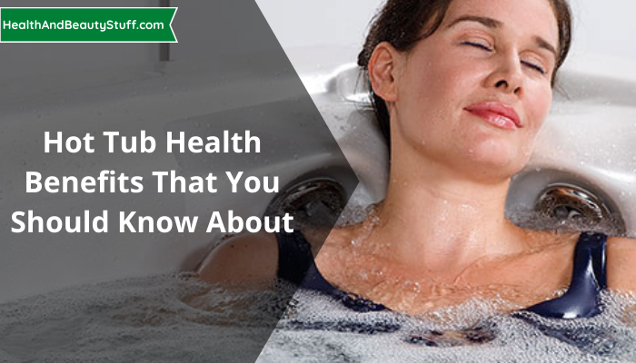 Hot Tub Health Benefits That You Should Know About