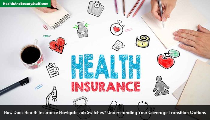 How Does Health Insurance Navigate Job Switches Understanding Your Coverage Transition Options