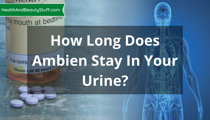 How Long Does Ambien Stay In Your Urine