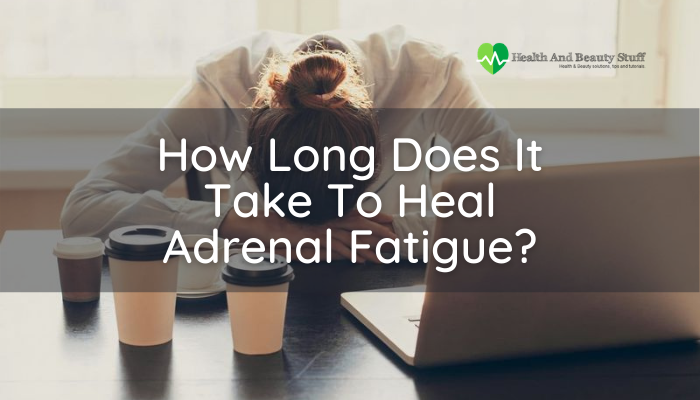 How Long Does It Take To Heal Adrenal Fatigue
