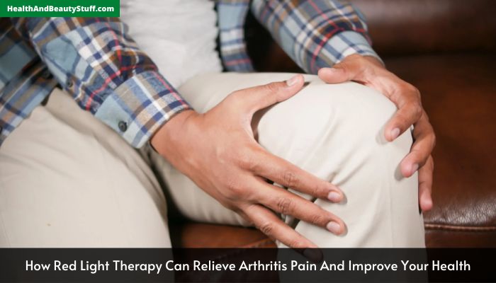 How Red Light Therapy Can Relieve Arthritis Pain And Improve Your Health