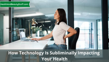 How Technology is Subliminally Impacting Your Health