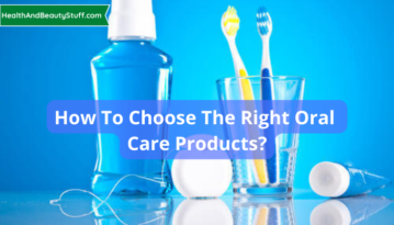 How To Choose the Right Oral Care Products
