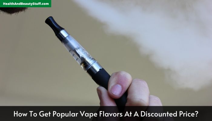 How To Get Popular Vape Flavors At A Discounted Price