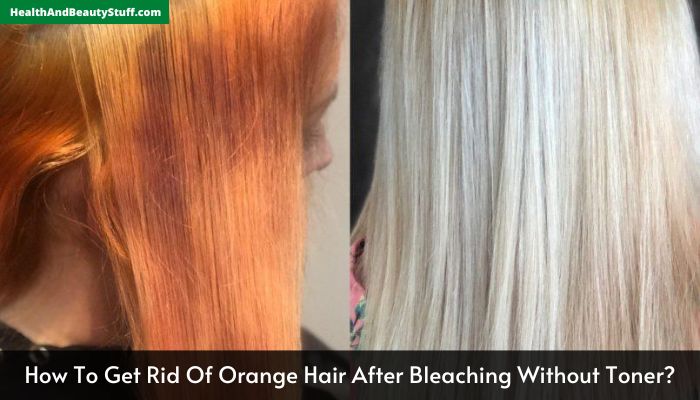 How To Get Rid Of Orange Hair After Bleaching Without Toner