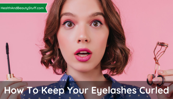 How To Keep Your Eyelashes Curled