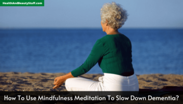 How To Use Mindfulness Meditation To Slow Down Dementia