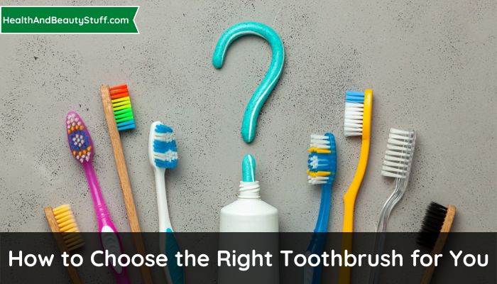 How to Choose the Right Toothbrush for You