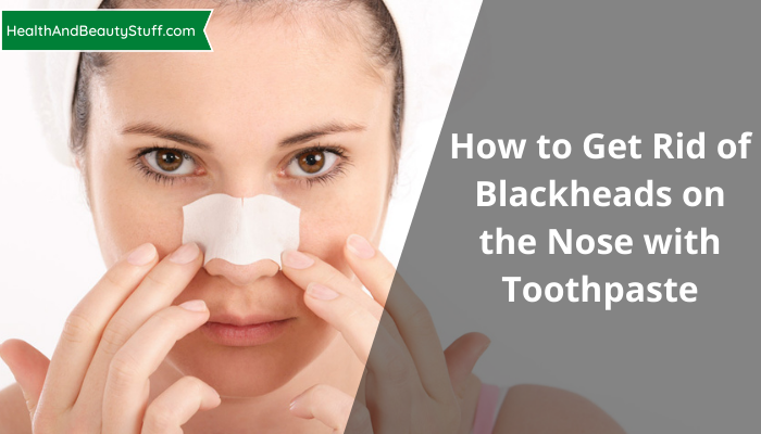 How to Get Rid of Blackheads on the Nose with Toothpaste