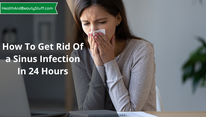 How to get rid of a sinus infection in 24 hours
