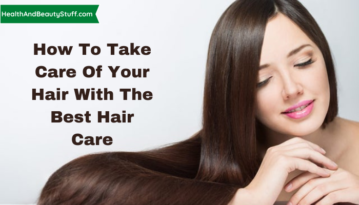How to take care of your hair with the best hair care