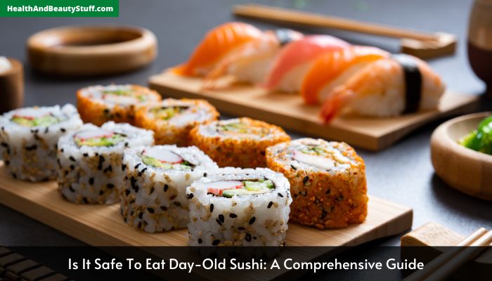 Is It Safe To Eat Day-Old Sushi A Comprehensive Guide