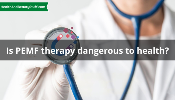 Is PEMF therapy dangerous to health?