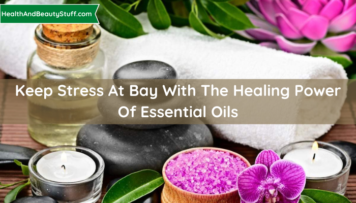 Keep Stress at Bay with the Healing Power of Essential Oils (2)