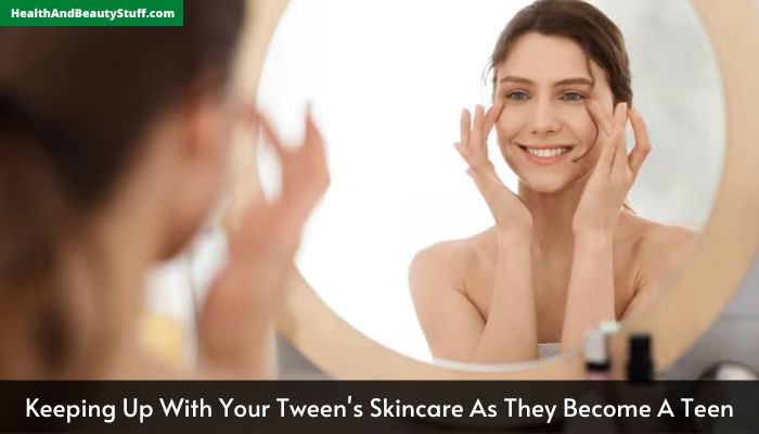 Keeping Up With Your Tween's Skincare As They Become A Teen