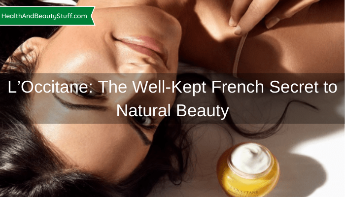 L’Occitane: The Well-Kept French Secret to Natural Beauty