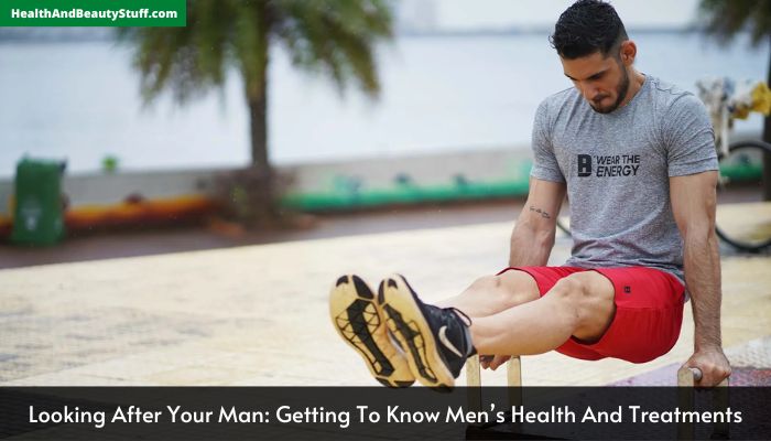 Looking After Your Man Getting To Know Men’s Health And Treatments