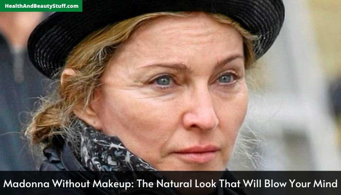 Madonna Without Makeup The Natural Look That Will Blow Your Mind