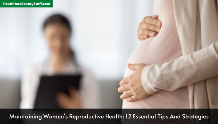 Maintaining Women's Reproductive Health 12 Essential Tips And Strategies