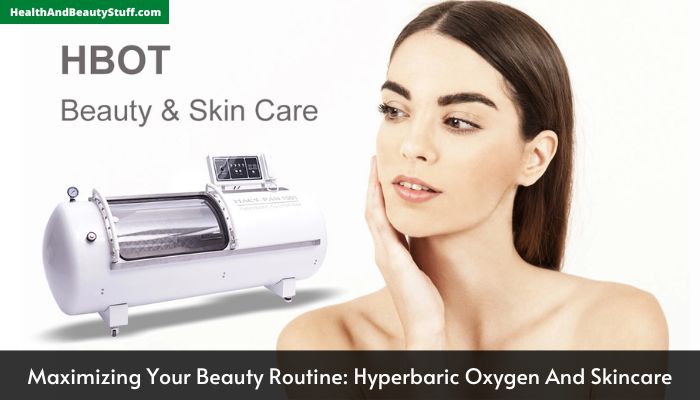 Maximizing Your Beauty Routine Hyperbaric Oxygen And Skincare