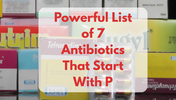 Powerful List of 7 Antibiotics That Start With P
