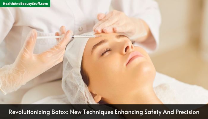 Revolutionizing Botox New Techniques Enhancing Safety And Precision