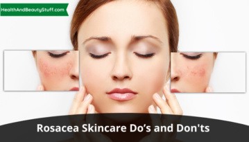 Rosacea Skincare Do’s and Don'ts