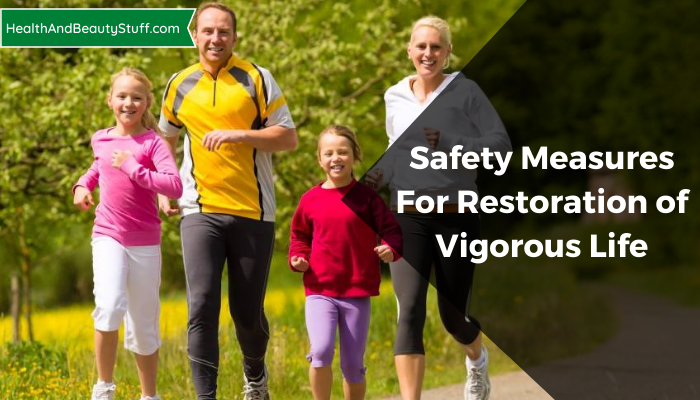 Safety Measures For Restoration Of Vigorous Life