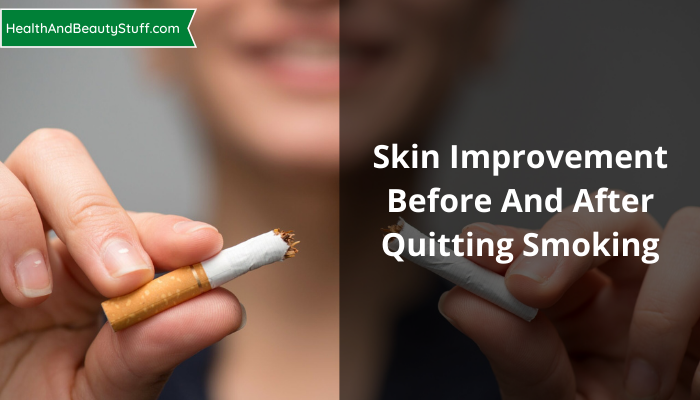 Skin Improvement: Before And After Quitting Smoking-Let’s See The Differences