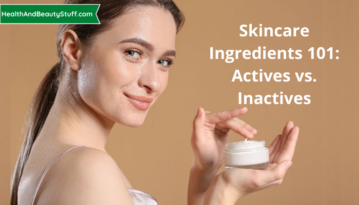Skincare Ingredients 101 Actives vs. Inactives