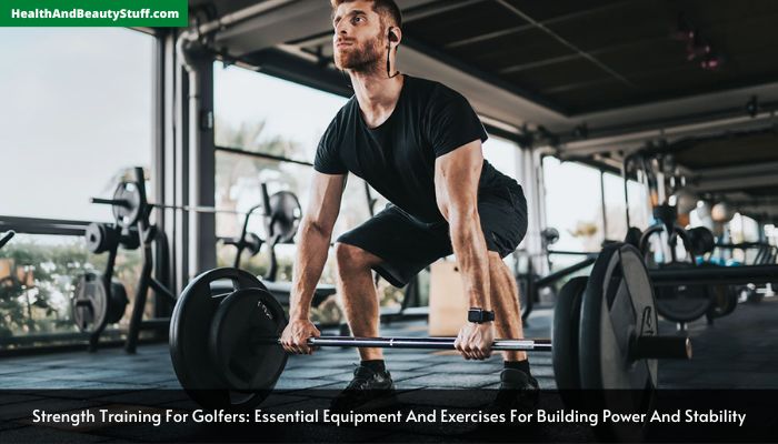 Strength Training For Golfers Essential Equipment And Exercises For Building Power And Stability