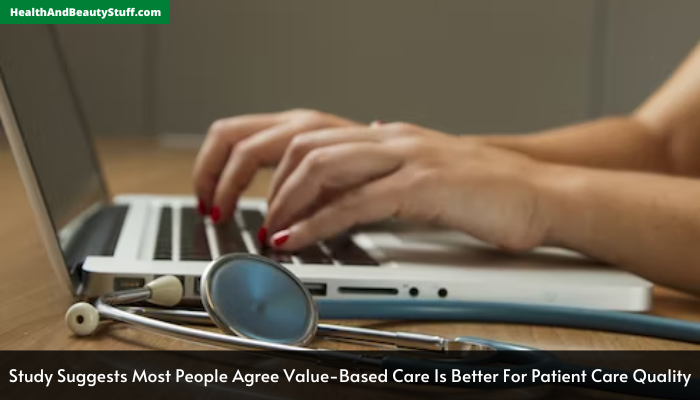 Study Suggests Most People Agree Value-Based Care Is Better For Patient Care Quality