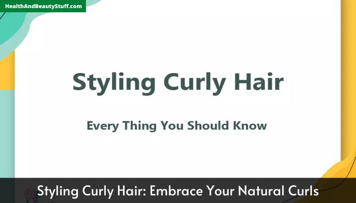 Styling Curly Hair Embrace Your Natural Curls