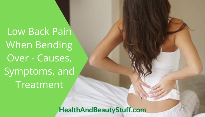 Sudden Sharp Pain in The Lower Back When Bending Over - Causes, Symptoms, and Treatment