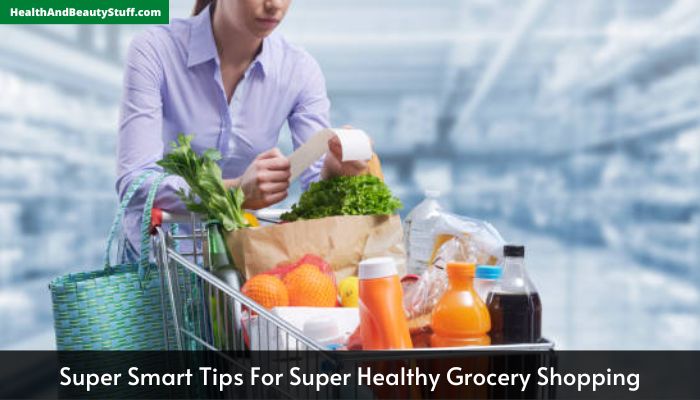 Super Smart Tips For Super Healthy Grocery Shopping