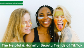 The Helpful & Harmful Beauty Trends of TikTok