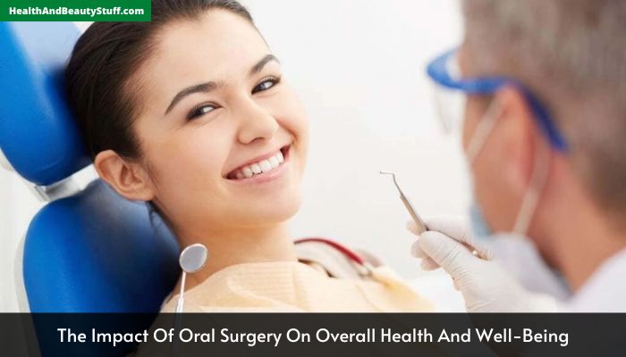 The Impact Of Oral Surgery On Overall Health And Well-Being