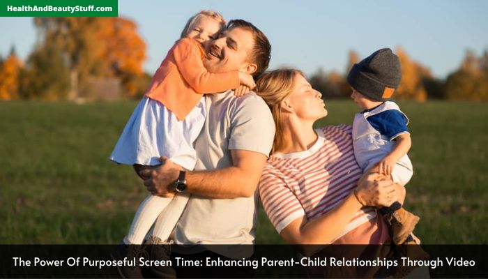 The Power Of Purposeful Screen Time Enhancing Parent-Child Relationships Through Video