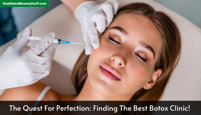The Quest For Perfection Finding The Best Botox Clinic! 
