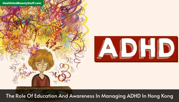The Role Of Education And Awareness In Managing ADHD In Hong Kong