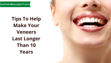 Tips To Help Make Your Veneers Last Longer Than 10 Years