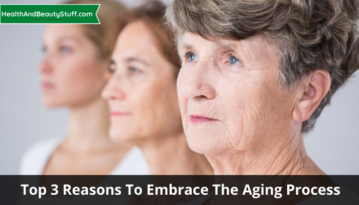 Top 3 Reasons To Embrace The Aging Process