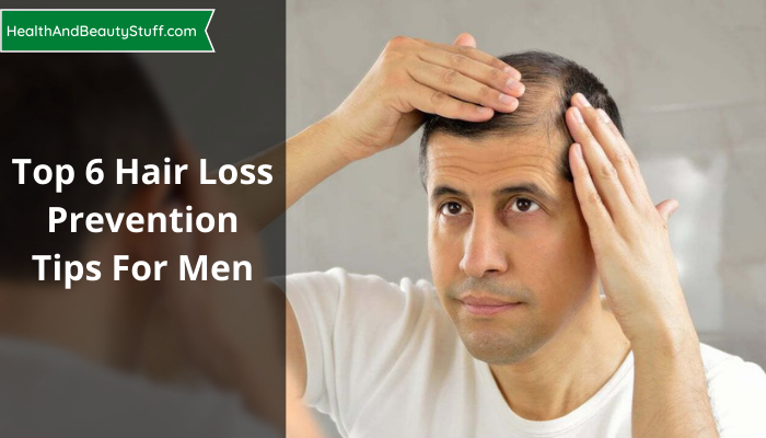 Top 6 Hair Loss Prevention Tips For Men