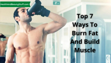 Top 7 Ways to Burn Fat and Build Muscle