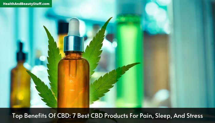 Top Benefits Of CBD 7 Best CBD Products For Pain, Sleep, And Stress